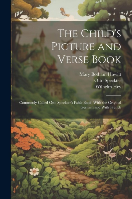 The Childs Picture and Verse Book: Commonly Called Otto Speckters Fable Book, With the Original German and With French