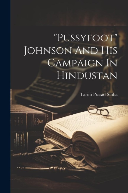 pussyfoot Johnson And His Campaign In Hindustan