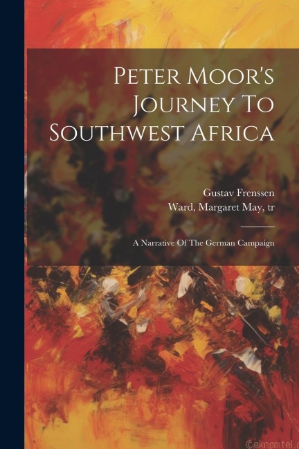Peter Moors Journey To Southwest Africa; A Narrative Of The German Campaign