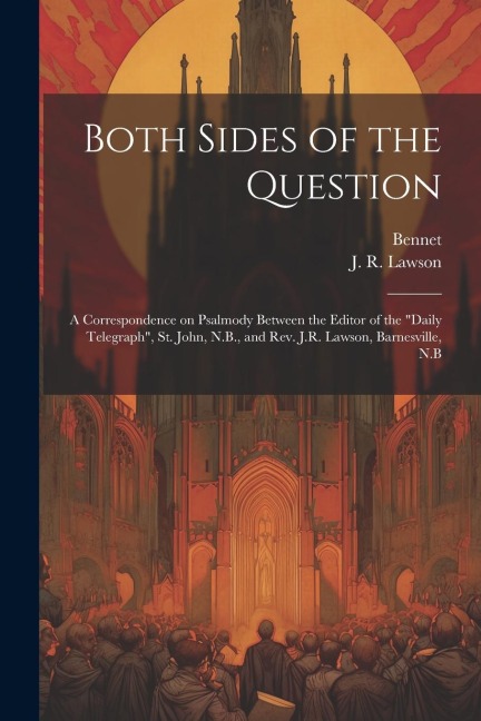 Both Sides of the Question: A Correspondence on Psalmody Between the Editor of the Daily Telegraph, St. John, N.B., and Rev. J.R. Lawson, Barnes