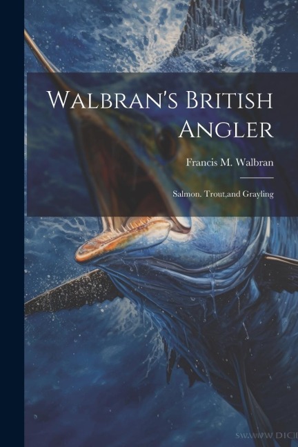 Walbrans British Angler: Salmon. Trout, and Grayling