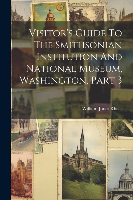 Visitors Guide To The Smithsonian Institution And National Museum, Washington, Part 3