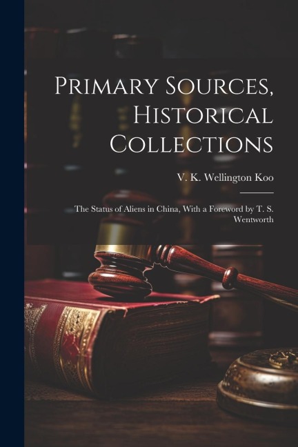 Primary Sources, Historical Collections: The Status of Aliens in China, With a Foreword by T. S. Wentworth