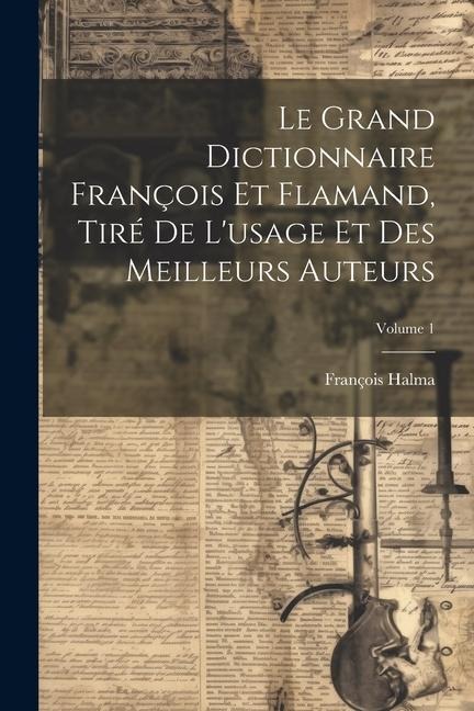 Le Grand Dictionnaire François Et Flamand, Tiré De Lusage Et Des Meilleurs Auteurs; Volume 1