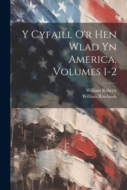 Y Cyfaill Or Hen Wlad Yn America, Volumes 1-2
