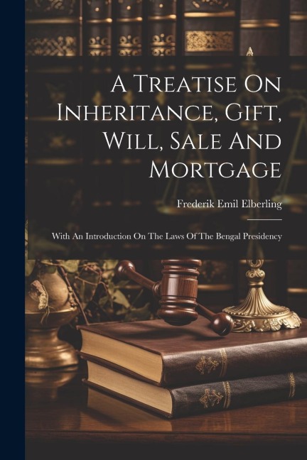 A Treatise On Inheritance, Gift, Will, Sale And Mortgage: With An Introduction On The Laws Of The Bengal Presidency