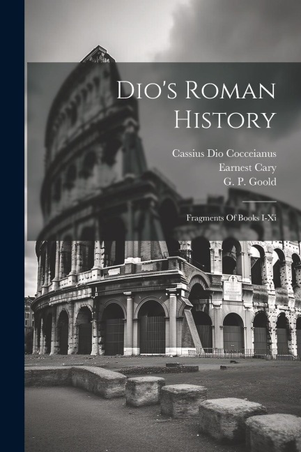 Dios Roman History: Fragments Of Books I-xi