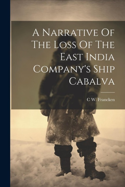 A Narrative Of The Loss Of The East India Company's Ship Cabalva
