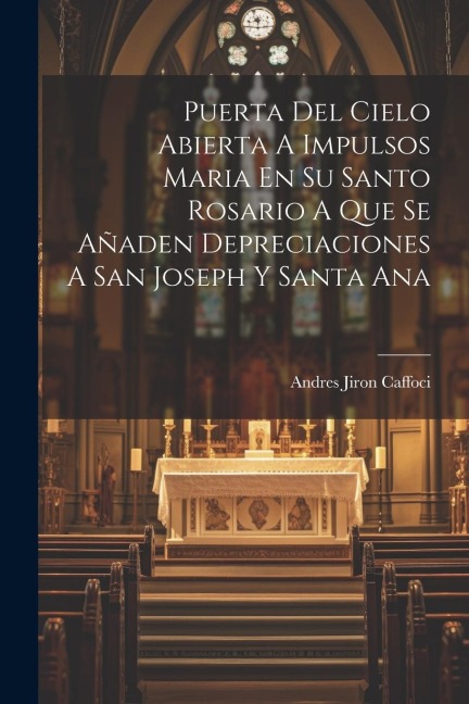 Puerta Del Cielo Abierta A Impulsos Maria En Su Santo Rosario A Que Se Añaden Depreciaciones A San Joseph Y Santa Ana