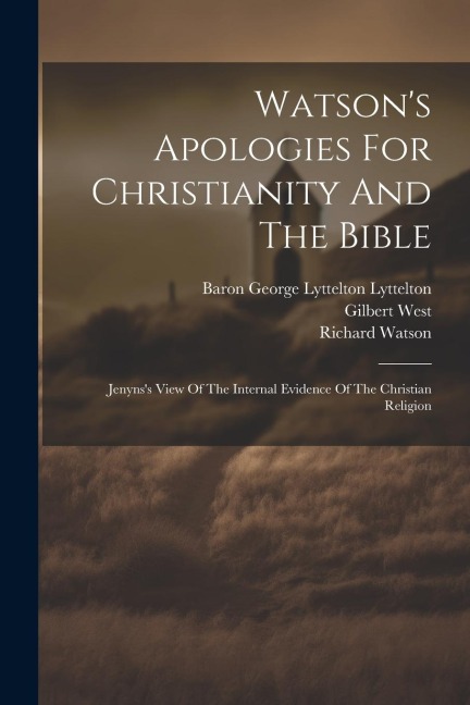 Watsons Apologies For Christianity And The Bible: Jenynss View Of The Internal Evidence Of The Christian Religion