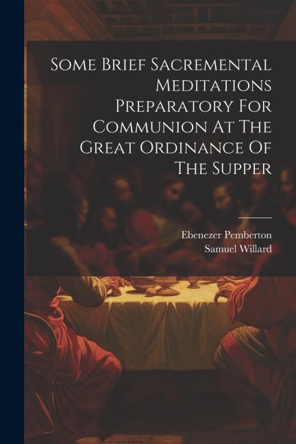 Some Brief Sacremental Meditations Preparatory For Communion At The Great Ordinance Of The Supper