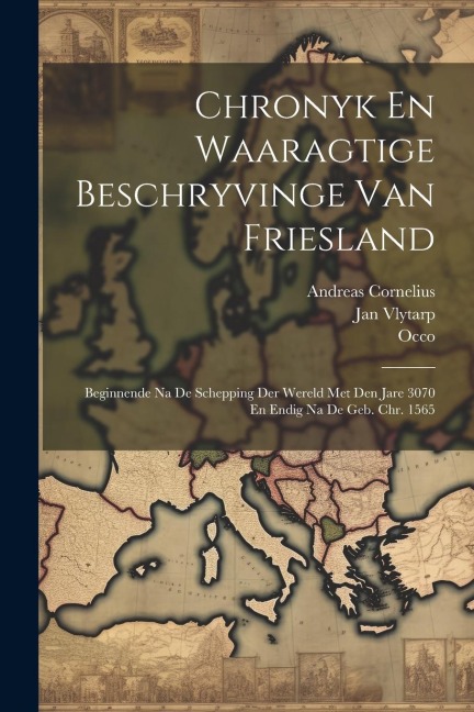 Chronyk En Waaragtige Beschryvinge Van Friesland: Beginnende Na De Schepping Der Wereld Met Den Jare 3070 En Endig Na De Geb. Chr. 1565