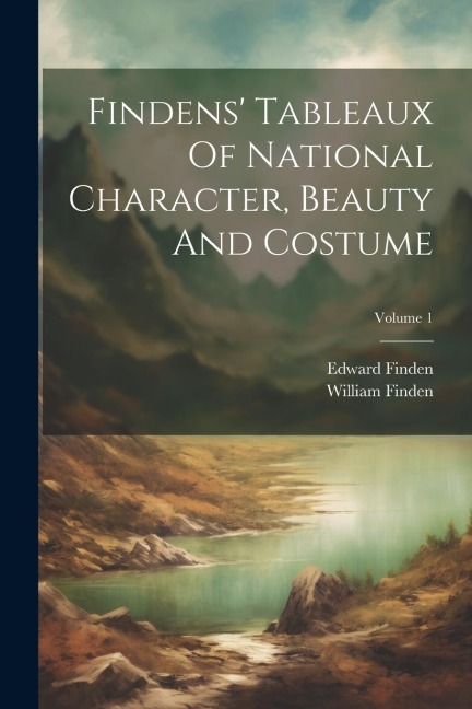 Findens' Tableaux Of National Character, Beauty And Costume; Volume 1