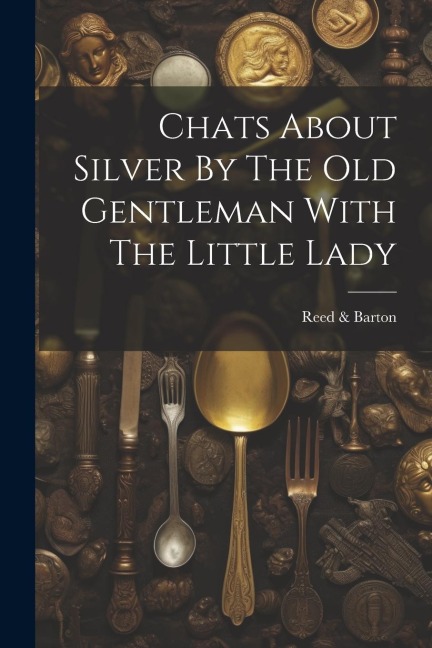 Chats About Silver By The Old Gentleman With The Little Lady