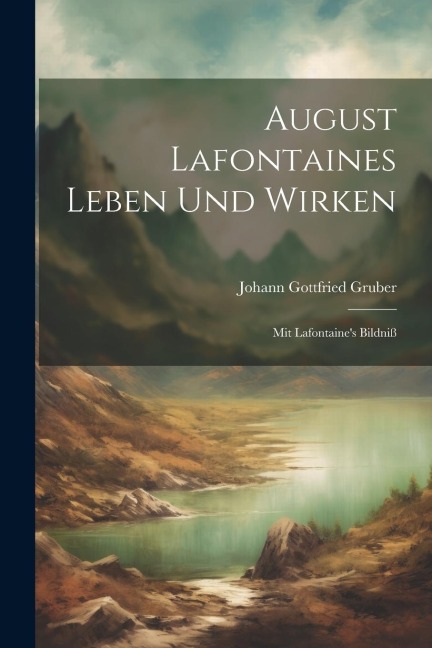August Lafontaines Leben Und Wirken: Mit Lafontaines Bildniß