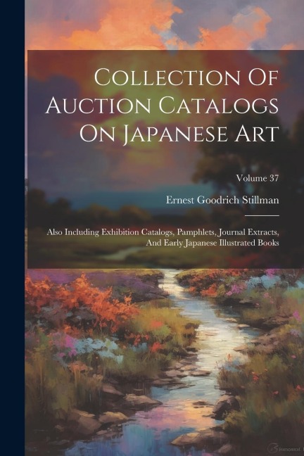 Collection Of Auction Catalogs On Japanese Art: Also Including Exhibition Catalogs, Pamphlets, Journal Extracts, And Early Japanese Illustrated Books;