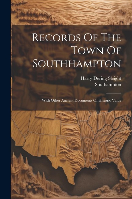 Records Of The Town Of Southhampton: With Other Ancient Documents Of Historic Value