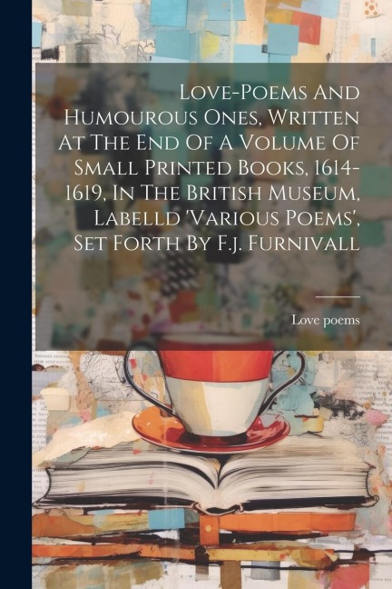 Love-poems And Humourous Ones, Written At The End Of A Volume Of Small Printed Books, 1614-1619, In The British Museum, Labelld various Poems, Set F