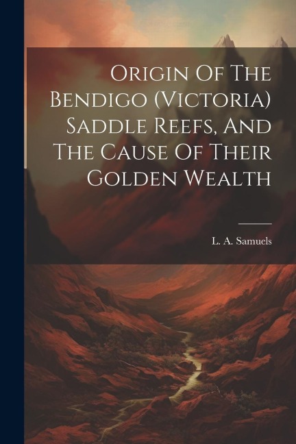 Origin Of The Bendigo (victoria) Saddle Reefs, And The Cause Of Their Golden Wealth