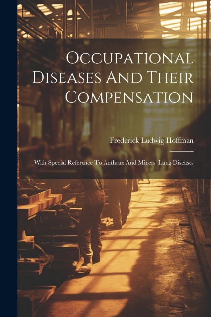 Occupational Diseases And Their Compensation: With Special Reference To Anthrax And Miners Lung Diseases