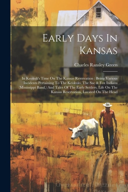 Early Days In Kansas: In Keokuks Time On The Kansas Reservation: Being Various Incidents Pertaining To The Keokuks, The Sac & Fox Indians (