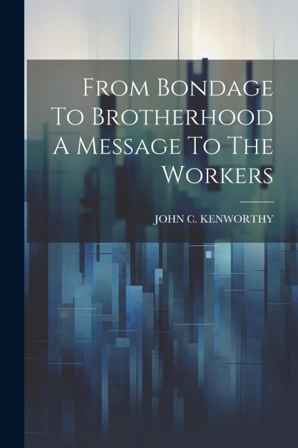 From Bondage To Brotherhood A Message To The Workers