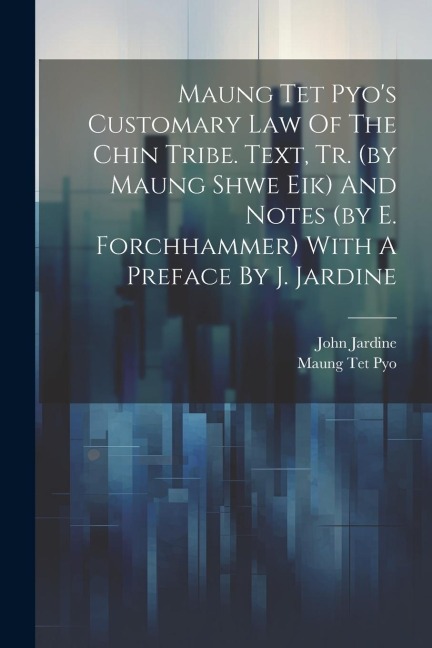 Maung Tet Pyos Customary Law Of The Chin Tribe. Text, Tr. (by Maung Shwe Eik) And Notes (by E. Forchhammer) With A Preface By J. Jardine