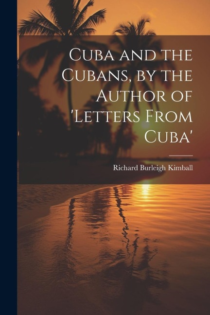 Cuba and the Cubans, by the Author of letters From Cuba