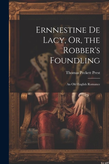 Ernnestine De Lacy, Or, the Robbers Foundling: An Old English Romance