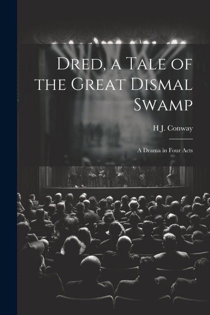 Dred, a Tale of the Great Dismal Swamp: A Drama in Four Acts