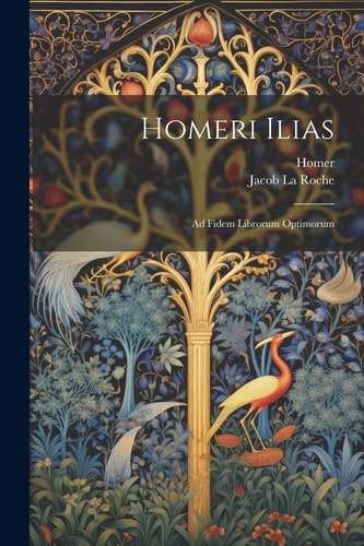 Homeri Ilias Ad Fidem Librorum Optimorum