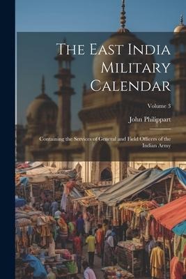 The East India Military Calendar: Containing the Services of General and Field Officers of the Indian Army; Volume 3