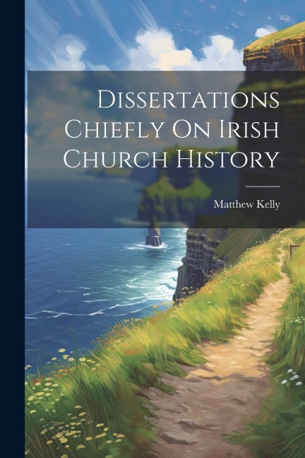 Dissertations Chiefly On Irish Church History