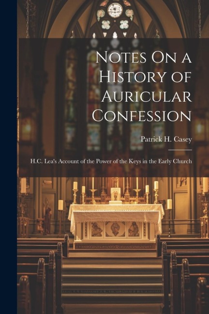 Notes On a History of Auricular Confession: H.C. Leas Account of the Power of the Keys in the Early Church