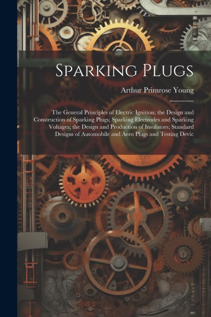 Sparking Plugs: The General Principles of Electric Ignition; the Design and Construction of Sparking Plugs; Sparking Electrodes and Sparking Voltages; the Design and Production of Insulators; Standard Designs of Automobile and Aero Plugs and Testing Devic