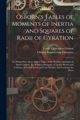 Osborns Tables of Moments of Inertia and Squares of Radii of Gyration: To Which Have Been Added Tables of the Working Strengths of Steel Columns, the