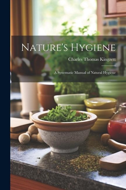 Natures Hygiene: A Systematic Manual of Natural Hygiene