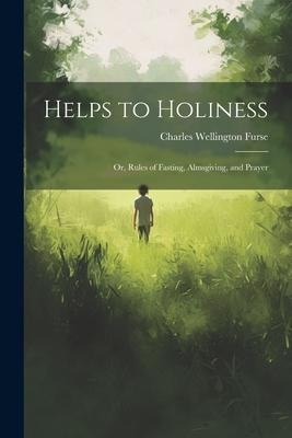 Helps to Holiness; Or, Rules of Fasting, Almsgiving, and Prayer