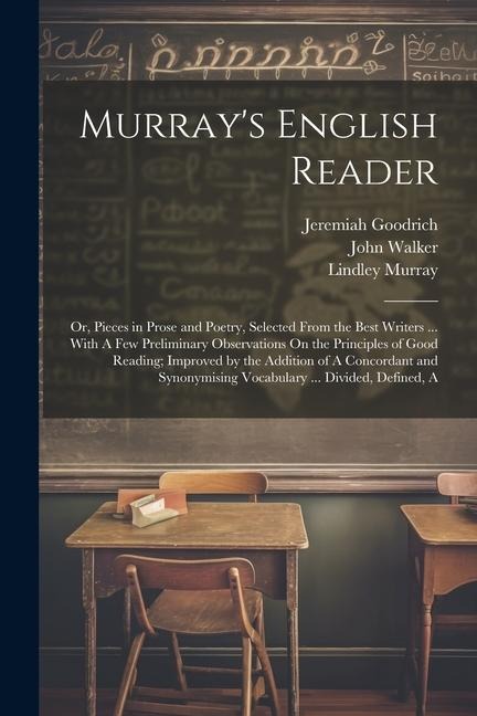 Murrays English Reader: Or, Pieces in Prose and Poetry, Selected From the Best Writers ... With A Few Preliminary Observations On the Principl