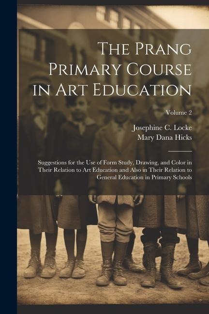 The Prang Primary Course in Art Education: Suggestions for the Use of Form Study, Drawing, and Color in Their Relation to Art Education and Also in Th