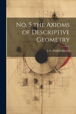 No. 5 the Axioms of Descriptive Geometry