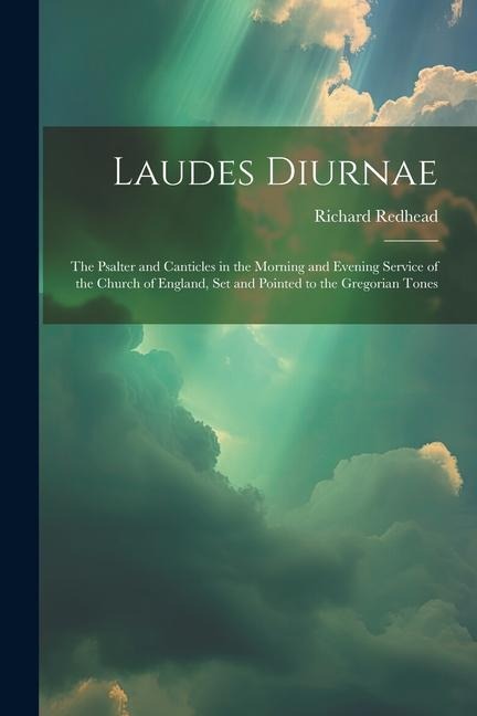 Laudes Diurnae: The Psalter and Canticles in the Morning and Evening Service of the Church of England, Set and Pointed to the Gregorian Tones