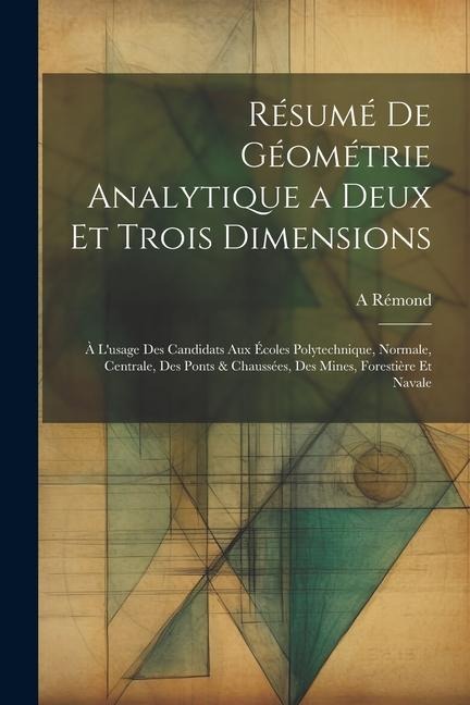 Résumé De Géométrie Analytique a Deux Et Trois Dimensions: À L'usage Des Candidats Aux Écoles Polytechnique, Normale, Centrale, Des Ponts & Chaussées,