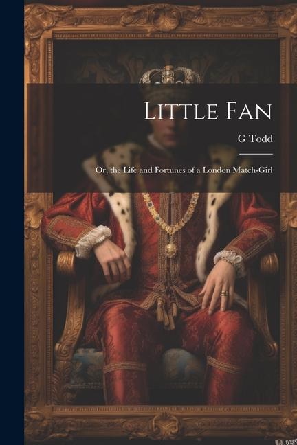 Little Fan; Or, the Life and Fortunes of a London Match-Girl