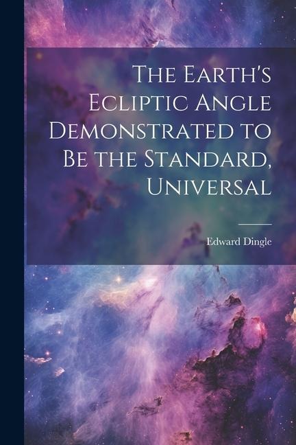 The Earths Ecliptic Angle Demonstrated to Be the Standard, Universal