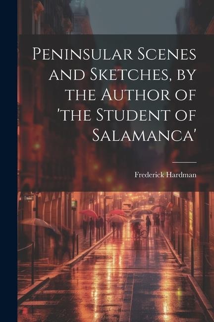 Peninsular Scenes and Sketches, by the Author of the Student of Salamanca