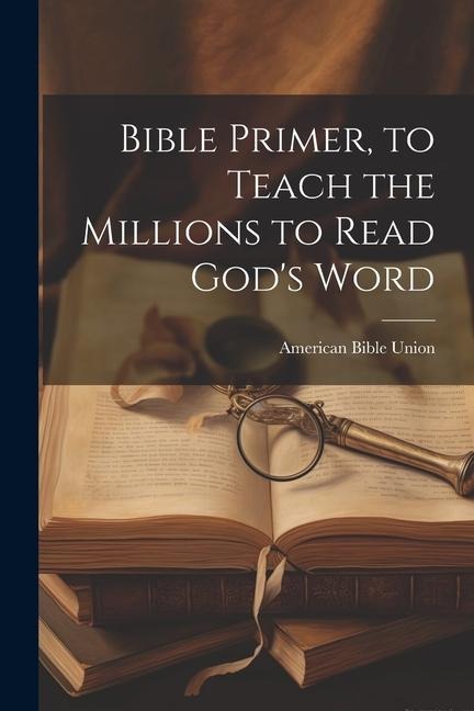 Bible Primer, to Teach the Millions to Read Gods Word