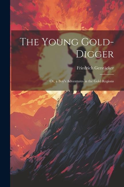 The Young Gold-Digger; Or, a Boys Adventures in the Gold Regions
