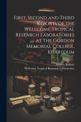 First, Second and Third Reports of the Wellcome Tropical Research Laboratories at the Gordon Memorial College, Khartoum