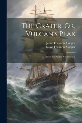 The Crater; Or, Vulcans Peak: A Tale of the Pacific, Volumes 1-2
